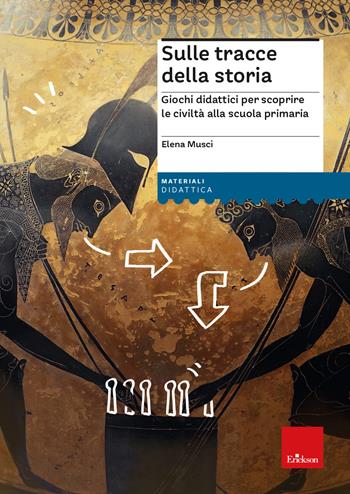 Sulle tracce della storia. Giochi didattici per scoprire le civiltà alla scuola primaria - Elena Musci - Libro Erickson 2023, I materiali | Libraccio.it