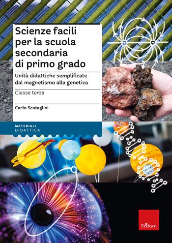 Scienze facili per la scuola secondaria di primo grado. Unità didattiche semplificate dal magnetismo alla genetica. Classe terza - Carlo Scataglini - Libro Erickson 2023, I materiali | Libraccio.it