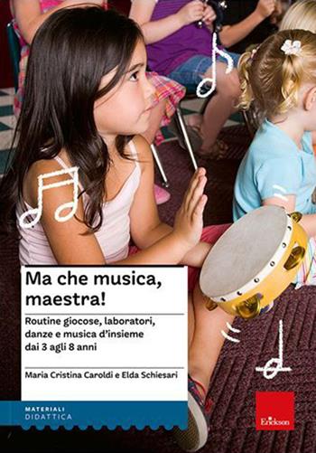 Ma che musica, maestra! Routines giocose, laboratori, danze e musica d'insieme dai 3 agli 8 anni. Nuova ediz. Con CD Audio - M. Cristina Caroldi, Elda Schiesari - Libro Erickson 2023, I materiali | Libraccio.it