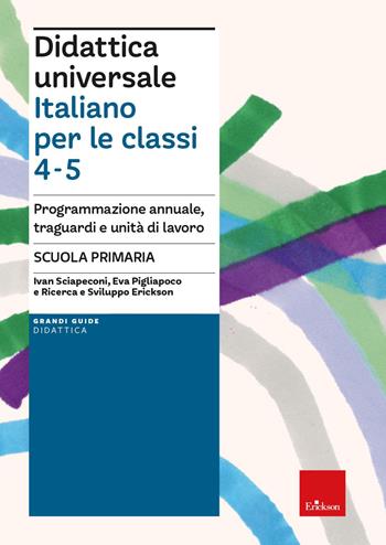 Didattica universale. Italiano per la classi 4-5. Programmazione annuale, traguardi e unità di lavoro. Scuola primaria - Ivan Sciapeconi, Eva Pigliapoco - Libro Erickson 2023, Grandi guide didattica | Libraccio.it