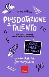 Plusdotazione e talento. Cosa fare e non - Guida rapida per insegnanti - Scuola secondaria di primo grado