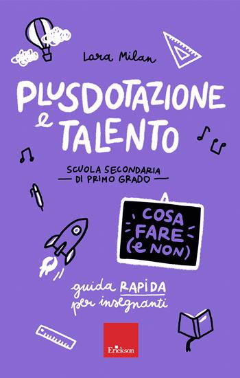 Plusdotazione e talento. Cosa fare e non - Guida rapida per insegnanti - Scuola secondaria di primo grado - Lara Milan - Libro Erickson 2023, Le guide Erickson | Libraccio.it