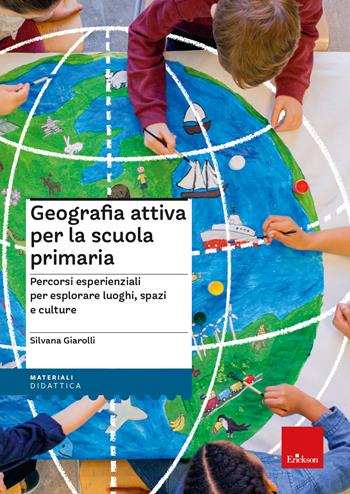 Geografia attiva per la scuola primaria. Percorsi esperienziali per esplorare luoghi, spazi e culture - Silvana Giarolli - Libro Erickson 2023, I materiali | Libraccio.it