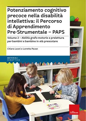 Potenziamento cognitivo precoce nella disabilità intellettiva: il percorso di apprendimento pre-strumentale PAPS. Con espansione online. Vol. 2: Abilità grafo-motorie e prelettura per bambini e bambine in età prescolare - Chiara Leoni, Loretta Pavan - Libro Erickson 2023, I materiali | Libraccio.it