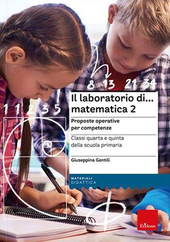 Il laboratorio di... Matematica 2. Proposte operative per competenze. Classi quarta e quinta della scuola primaria. Nuova ediz. Con espansione online - Giuseppina Gentili - Libro Erickson 2022, I materiali | Libraccio.it