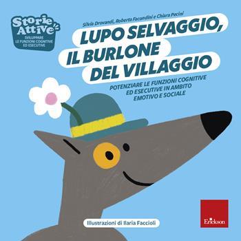 Lupo selvaggio, il burlone del villaggio. Potenziare le funzioni cognitive ed esecutive in ambito emotivo e sociale - Silvia Drovandi, Marco Facondini, Chiara Pecini - Libro Erickson 2023, Storie attive | Libraccio.it