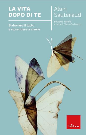 La vita dopo di te - Elaborare il lutto e riprendere a vivere - Alain Sauteraud - Libro Erickson 2023, I libri che aiutano | Libraccio.it