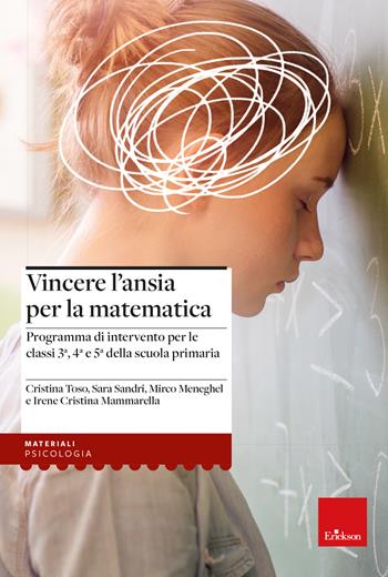 Vincere l'ansia per la matematica. Programma di intervento per le classi 3a, 4a e 5a della scuola primaria - Cristina Toso, Sara Sandri, Mirco Meneghel - Libro Erickson 2023, I materiali | Libraccio.it