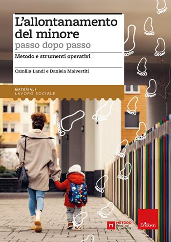 L'allontanamento del minore passo dopo passo. Metodo e strumenti operativi - Camilla Landi, Daniela Malvestiti - Libro Erickson 2023, I materiali | Libraccio.it