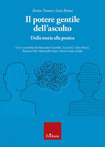 Il potere gentile dell'ascolto. Dalla teoria alla pratica - Enrica Tomasi, Luca Bonini - Libro Erickson 2022 | Libraccio.it