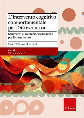 L'intervento cognitivo-comportamentale per l'età evolutiva. Strumenti di valutazione e tecniche per il trattamento - Mario Di Pietro, Elena Bassi - Libro Erickson 2022, Le guide Erickson | Libraccio.it