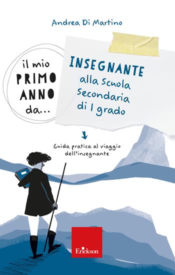 Il mio primo anno da... Insegnante alla secondaria di I grado. Guida pratica al viaggio dell’insegnante - Andrea Di Martino - Libro Erickson 2023, Avviamento alla professione | Libraccio.it