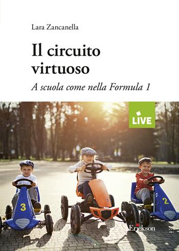 Il circuito virtuoso. A scuola come nella Formula 1 - Lara Zancanella - Libro Erickson 2023, Live | Libraccio.it