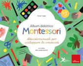 Album didattico Montessori. Attività manuali per sviluppare la creatività - La guida per l'insegnante. 3-6 anni