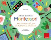 Album didattico Montessori. Attività manuali per sviluppare la creatività - La guida per l'insegnante. 3-6 anni