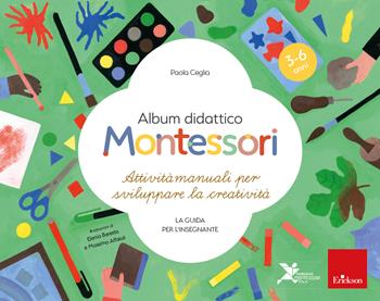 Album didattico Montessori. Attività manuali per sviluppare la creatività - La guida per l'insegnante. 3-6 anni - Paola Ceglia - Libro Erickson 2023, I materiali | Libraccio.it