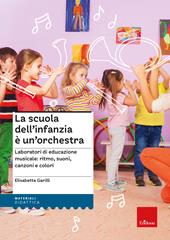 La scuola dell'infanzia è un'orchestra. Laboratori di educazione musicale: ritmo, suoni, canzoni e colori