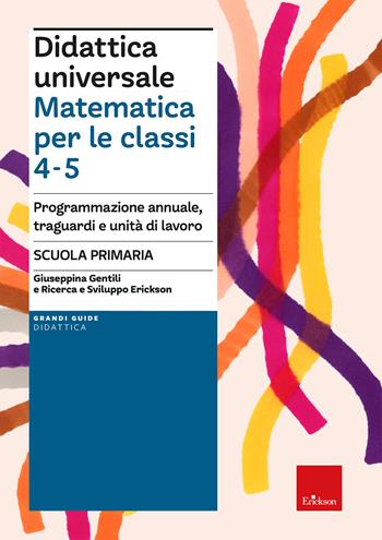 Didattica universale. Matematica per le classi 4-5. Programmazione annuale, traguardi e unità di lavoro - Giuseppina Gentili, Ricerca e Sviluppo Erickson - Libro Erickson 2023, Grandi guide didattica | Libraccio.it