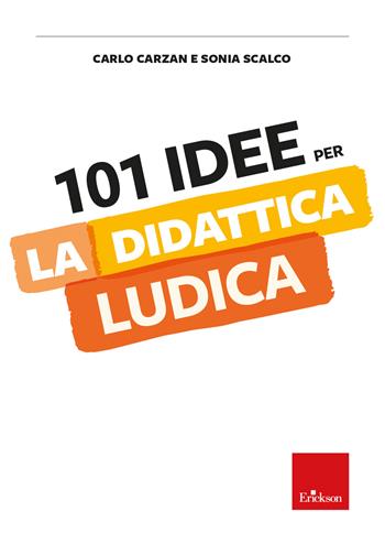 101 idee per la didattica ludica - Carlo Carzan, Sonia Scalco - Libro Erickson 2023 | Libraccio.it