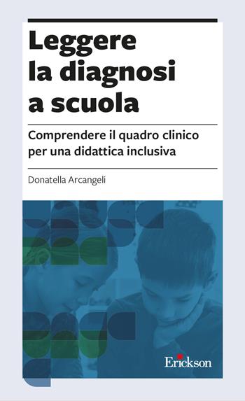 Leggere la diagnosi a scuola. Comprendere il quadro clinico per una didattica inclusiva - Donatella Arcangeli - Libro Erickson 2023, Guide. Metodologie e percorsi didattica | Libraccio.it