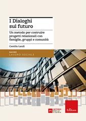 I dialoghi sul futuro. Un metodo per costruire progetti relazionali con famiglie, gruppi e comunità