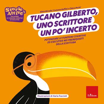 Tucano Gilberto, uno scrittore un po' incerto. Potenziare le funzioni cognitive ed esecutive nei prerequisiti della scrittura - Silvia Niccolai, Costanza Ruffini, Chiara Pecini - Libro Erickson 2023, Storie attive | Libraccio.it