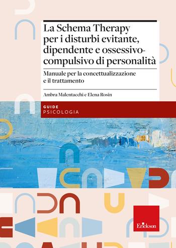 La Schema Therapy per i disturbi evitante, dipendente e ossessivo-compulsivo di personalità. Manuale per la concettualizzazione e il trattamento - Ambra Malentacchi, Elena Rosin - Libro Erickson 2024, Psicologia | Libraccio.it