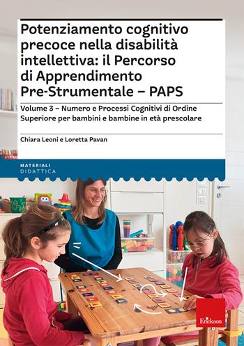 Potenziamento cognitivo precoce nella disabilità intellettiva: il percorso di apprendimento pre-strumentale PAPS. Vol. 3: Numero e processi cognitivi di ordine superiore per bambini e bambine in età prescolare - Chiara Leoni, Loretta Pavan - Libro Erickson 2023, I materiali | Libraccio.it
