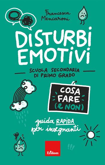 Disturbi emotivi. Cosa fare (e non). Guida rapida per insegnanti. Scuola secondaria di primo grado - Francesca Mencaroni - Libro Erickson 2023, Guide per l'educazione | Libraccio.it