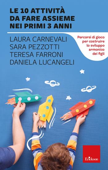 Le 10 attività da fare assieme nei primi 3 anni. Percorsi di gioco per costruire lo sviluppo armonico dei figli - Laura Carnevali, Sara Pezzotti, Laura Carnevali - Libro Erickson 2023, I libri che aiutano | Libraccio.it