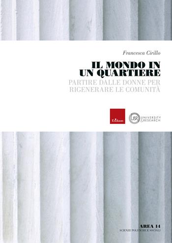 Il mondo in un quartiere. Partire dalle donne per rigenerare le comunità. - Francesca Cirillo - Libro Erickson 2024, University & research | Libraccio.it