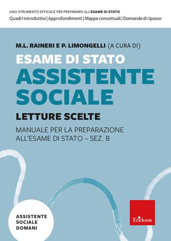 Esame di Stato Assistente Sociale. Letture Scelte. Manuale per la preparazione all'Esame di Stato - Sez. B - Maria Luisa Raineri, Paola Enrica Limongelli - Libro Erickson 2023, Insegnare domani | Libraccio.it