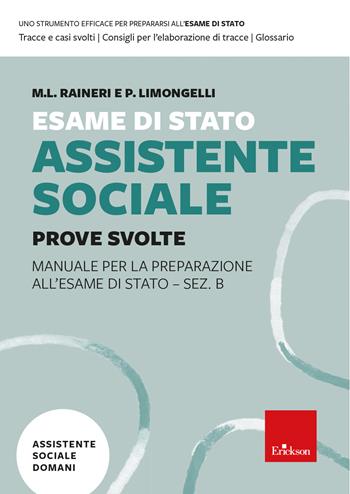 Esame di Stato Assistente Sociale. Prove Svolte. Manuale per la preparazione all'Esame di Stato - Sez. B - Maria Luisa Raineri, Paola Enrica Limongelli - Libro Erickson 2023, Insegnare domani | Libraccio.it
