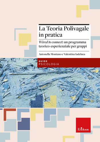 La teoria polivagale in pratica. Wired to connect: un programma teorico-esperienziale per gruppi - Antonella Montano, Valentina Iadeluca - Libro Erickson 2023, Le guide Erickson | Libraccio.it