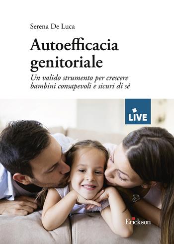 Autoefficacia genitoriale. Un valido strumento per crescere bambini consapevoli e sicuri di sé - Serena De Luca - Libro Erickson 2023 | Libraccio.it