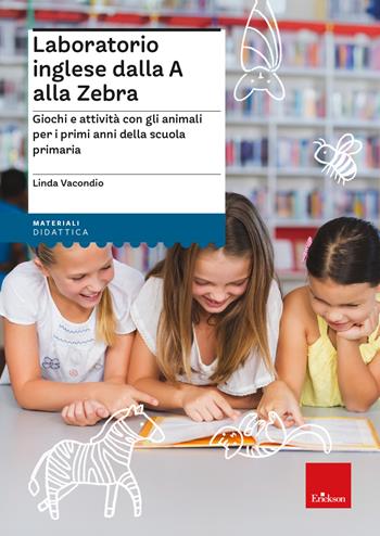 Laboratorio inglese dalla A alla Zebra. Giochi e attività con gli animali per i primi anni della scuola primaria - Linda Vacondio - Libro Erickson 2024, I materiali | Libraccio.it