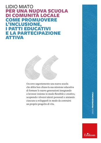 Per una nuova scuola di comunità locale. Come promuovere l'inclusione, i patti educativi e la partecipazione attiva - Lidio Miato - Libro Erickson 2024, Saggi professionali | Libraccio.it