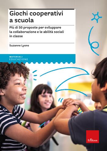 Giochi cooperativi a scuola. Più di 50 proposte per sviluppare la collaborazione e le abilità sociali in classe - Suzanne Lyons - Libro Erickson 2024, I materiali | Libraccio.it
