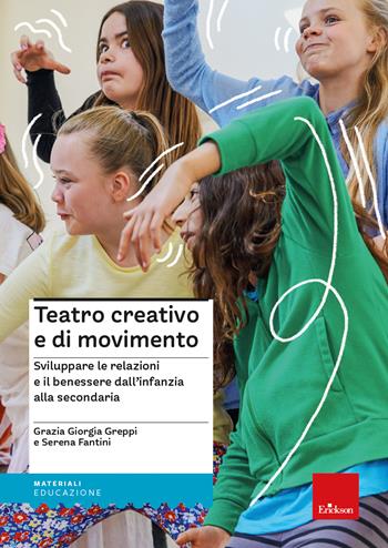 Teatro creativo e di movimento. Sviluppare le relazioni e il benessere dall'infanzia alla secondaria - Grazia Giorgia Greppi, Serena Fantini - Libro Erickson 2024, I materiali | Libraccio.it