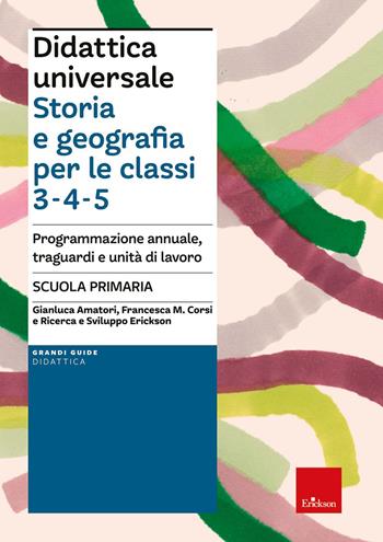 Didattica universale. Storia e Geografia per le classi 3-4-5. Programmazione annuale, traguardi e unità di lavoro - Gianluca Amatori, Francesca Maria Corsi - Libro Erickson 2024, Grandi guide didattica | Libraccio.it