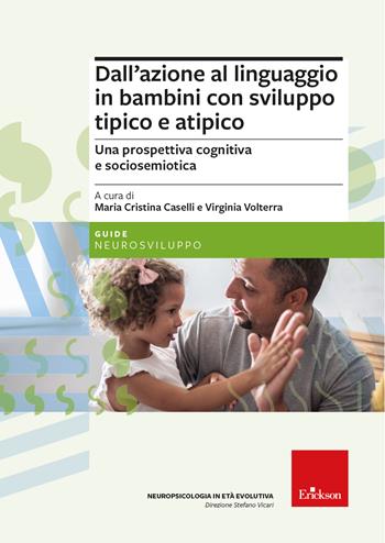 Dall’azione al linguaggio in bambini con sviluppo tipico e atipico. Una prospettiva cognitiva e sociosemiotica - Maria Cristina Caselli, Virginia Volterra - Libro Erickson 2024, Le guide Erickson | Libraccio.it