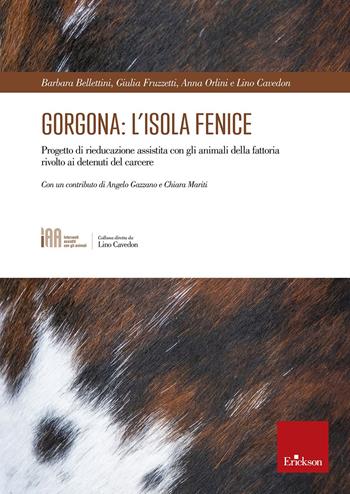 Gorgona: l'isola fenice. Progetto di rieducazione assistita con gli animali della fattoria rivolto ai detenuti del carcere - Barbara Bellettini, Giulia Fruzzetti, Anna Orlini - Libro Erickson 2023 | Libraccio.it