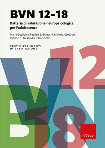 BVN 12-18. Batteria di valutazione neuropsicologica per l'adolescenza. Con software SINGLIMS - Maria Gugliotto, Patrizia S. Bisiacchi, Michela Cendron - Libro Erickson 2023, Test e strum. valutazione psicol. educat. | Libraccio.it