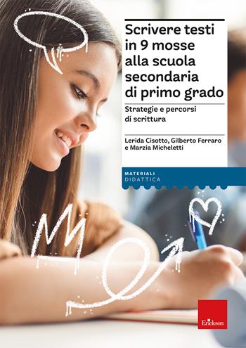 Scrivere testi in 9 mosse alla scuola secondaria di primo grado. Strategie e percorsi di scrittura - Lerida Cisotto, Gilberto Ferraro, Marzia Micheletti - Libro Erickson 2024, I materiali | Libraccio.it