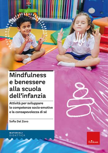 Mindfulness e benessere alla scuola dell'infanzia. Attività per sviluppare le competenze socio-emotive e la consapevolezza di sé. Con Libro rilegato - Sofia Dal Zovo - Libro Erickson 2025, I materiali | Libraccio.it