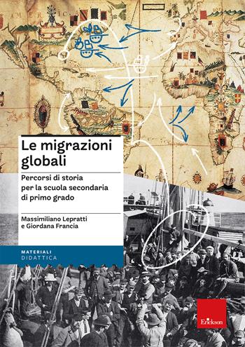 Le migrazioni globali. Percorsi di storia per la scuola secondaria di primo grado - Massimiliano Lepratti, Giordana Francia - Libro Erickson 2024, I materiali | Libraccio.it