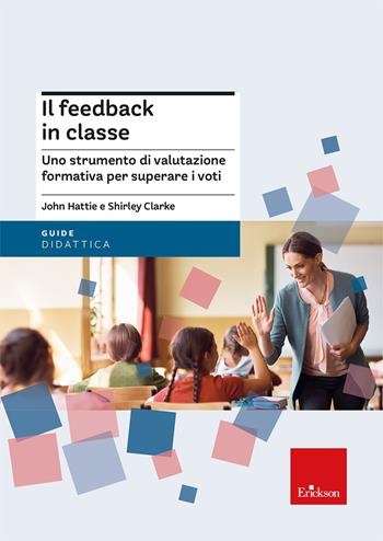 Il feedback in classe. Oltre la cultura del voto - John Hattie, Shirley Clarke - Libro Erickson 2025, Le guide Erickson | Libraccio.it