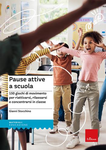 Pause attive a scuola. 150 giochi di movimento per riattivarsi, rilassarsi e concentrarsi in classe - Gianni Stocchino - Libro Erickson 2024, I materiali | Libraccio.it