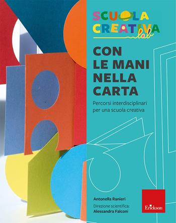 Con le mani nella carta. Percorsi interdisciplinari per una scuola creativa - Antonella Ranieri - Libro Erickson 2025, I materiali | Libraccio.it
