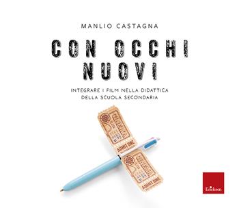 Con occhi nuovi. Integrare i film nella didattica della scuola secondaria - Manlio Castagna - Libro Erickson 2024, I materiali | Libraccio.it